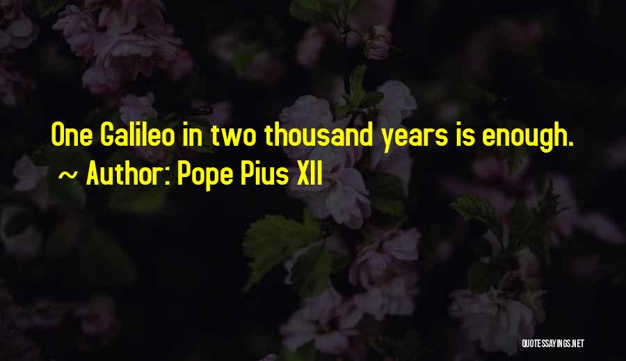 Pope Pius XII Quotes: One Galileo In Two Thousand Years Is Enough.