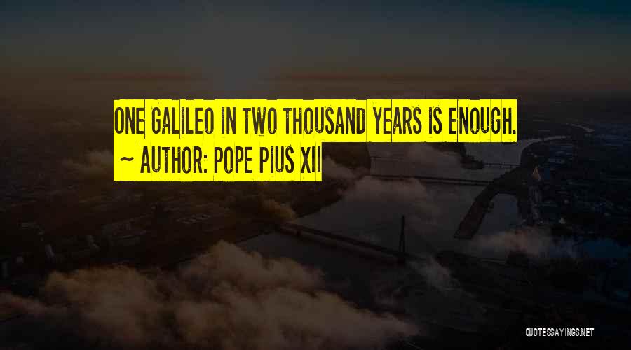 Pope Pius XII Quotes: One Galileo In Two Thousand Years Is Enough.
