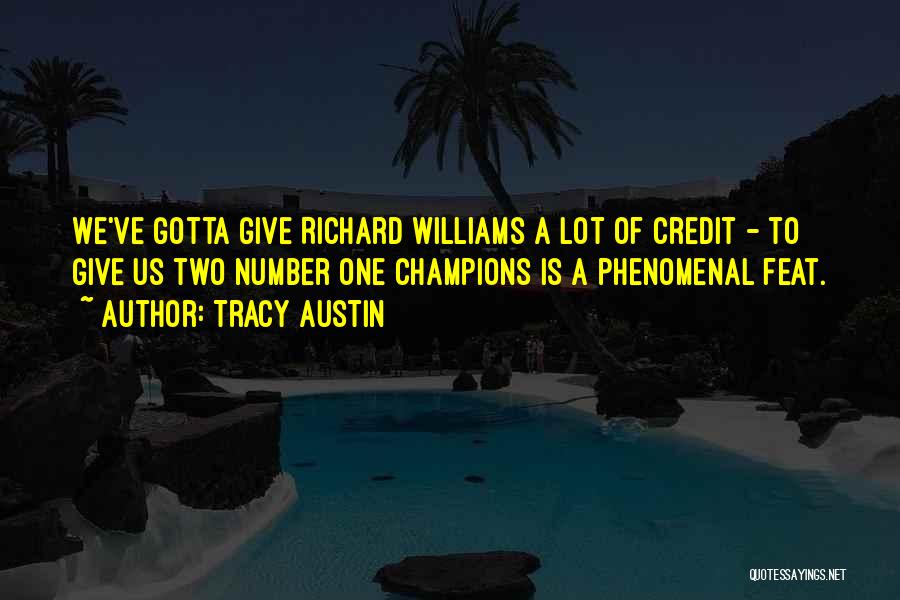 Tracy Austin Quotes: We've Gotta Give Richard Williams A Lot Of Credit - To Give Us Two Number One Champions Is A Phenomenal