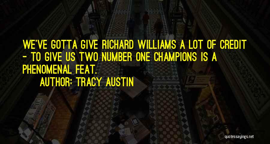Tracy Austin Quotes: We've Gotta Give Richard Williams A Lot Of Credit - To Give Us Two Number One Champions Is A Phenomenal