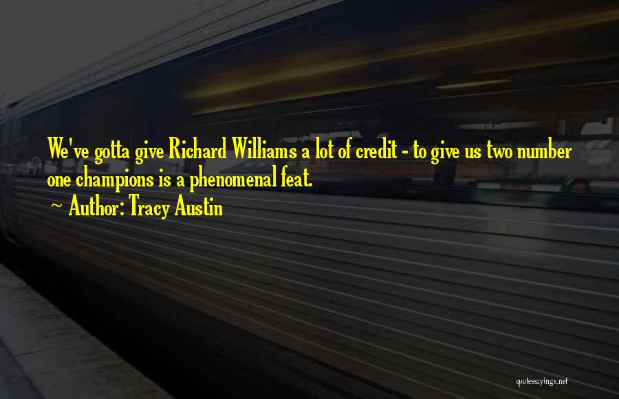 Tracy Austin Quotes: We've Gotta Give Richard Williams A Lot Of Credit - To Give Us Two Number One Champions Is A Phenomenal