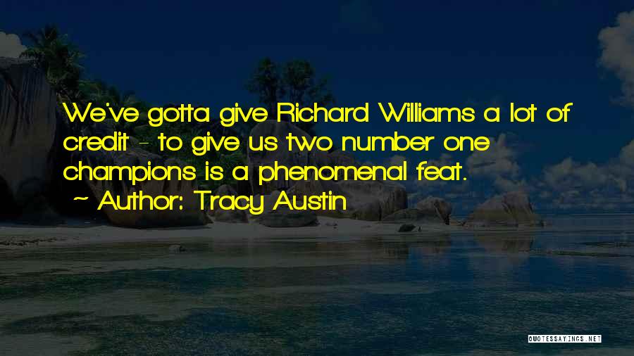 Tracy Austin Quotes: We've Gotta Give Richard Williams A Lot Of Credit - To Give Us Two Number One Champions Is A Phenomenal