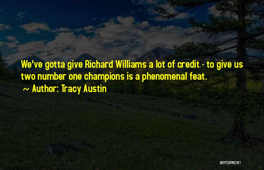 Tracy Austin Quotes: We've Gotta Give Richard Williams A Lot Of Credit - To Give Us Two Number One Champions Is A Phenomenal