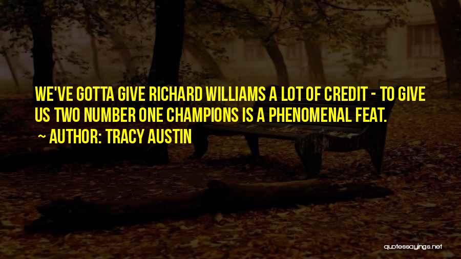 Tracy Austin Quotes: We've Gotta Give Richard Williams A Lot Of Credit - To Give Us Two Number One Champions Is A Phenomenal