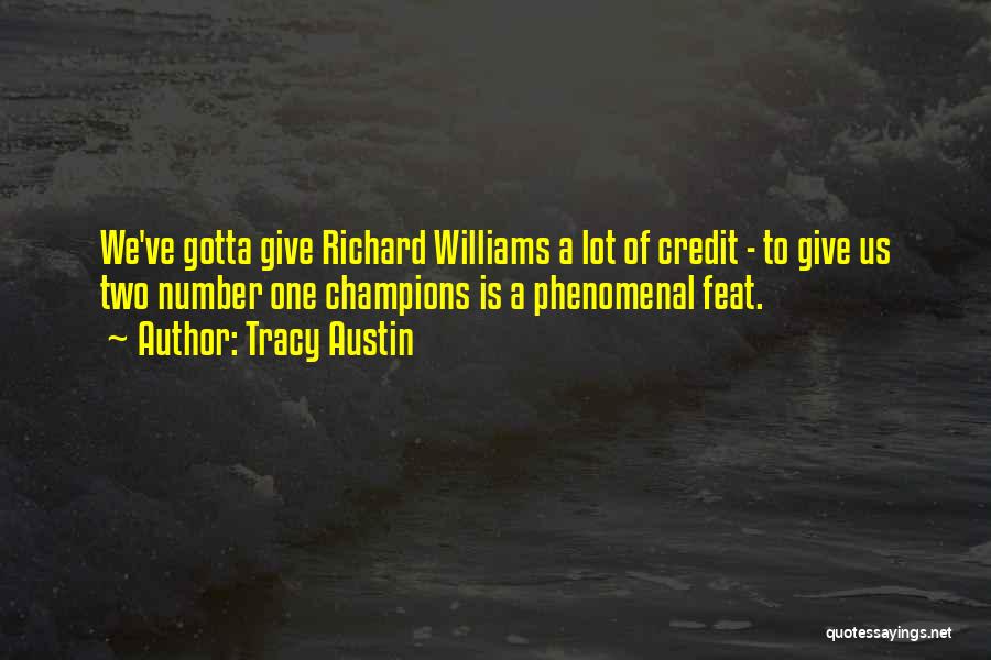 Tracy Austin Quotes: We've Gotta Give Richard Williams A Lot Of Credit - To Give Us Two Number One Champions Is A Phenomenal