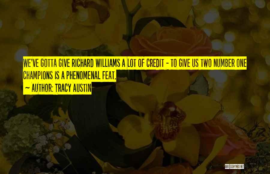 Tracy Austin Quotes: We've Gotta Give Richard Williams A Lot Of Credit - To Give Us Two Number One Champions Is A Phenomenal