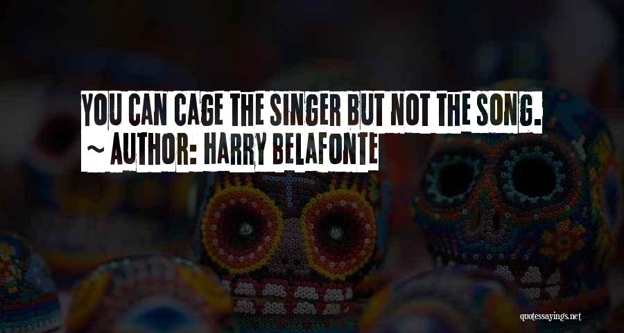 Harry Belafonte Quotes: You Can Cage The Singer But Not The Song.