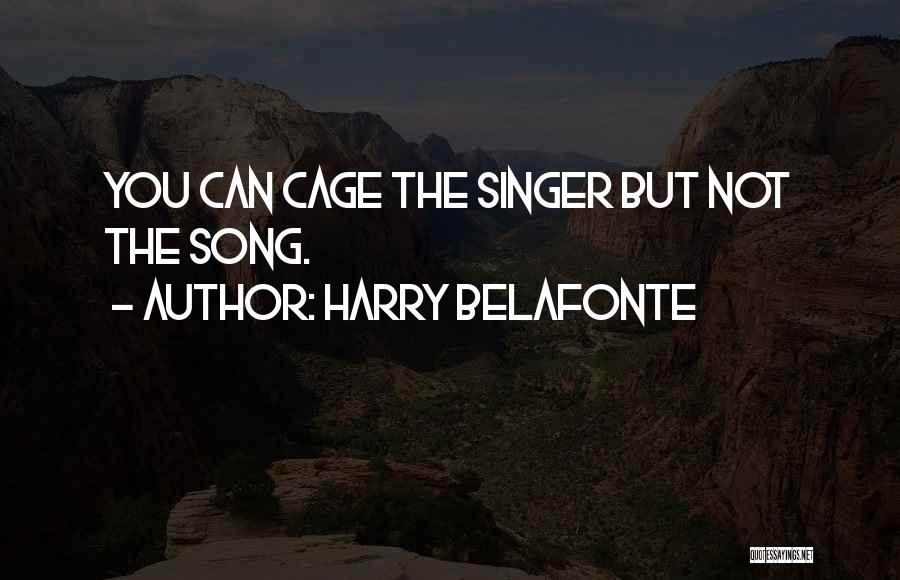 Harry Belafonte Quotes: You Can Cage The Singer But Not The Song.