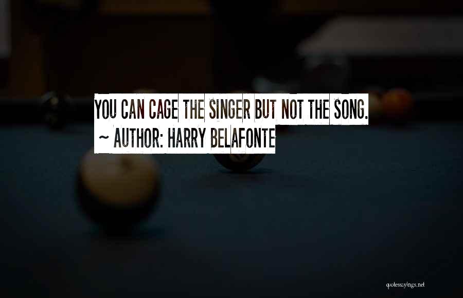Harry Belafonte Quotes: You Can Cage The Singer But Not The Song.