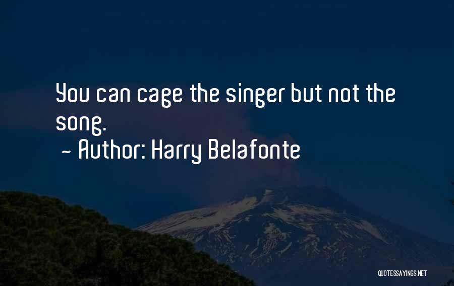 Harry Belafonte Quotes: You Can Cage The Singer But Not The Song.