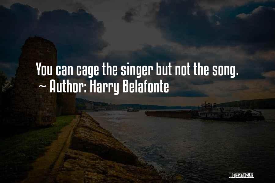 Harry Belafonte Quotes: You Can Cage The Singer But Not The Song.