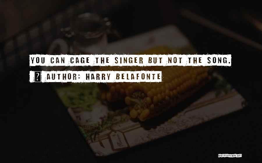 Harry Belafonte Quotes: You Can Cage The Singer But Not The Song.
