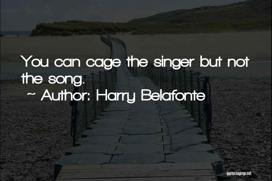 Harry Belafonte Quotes: You Can Cage The Singer But Not The Song.