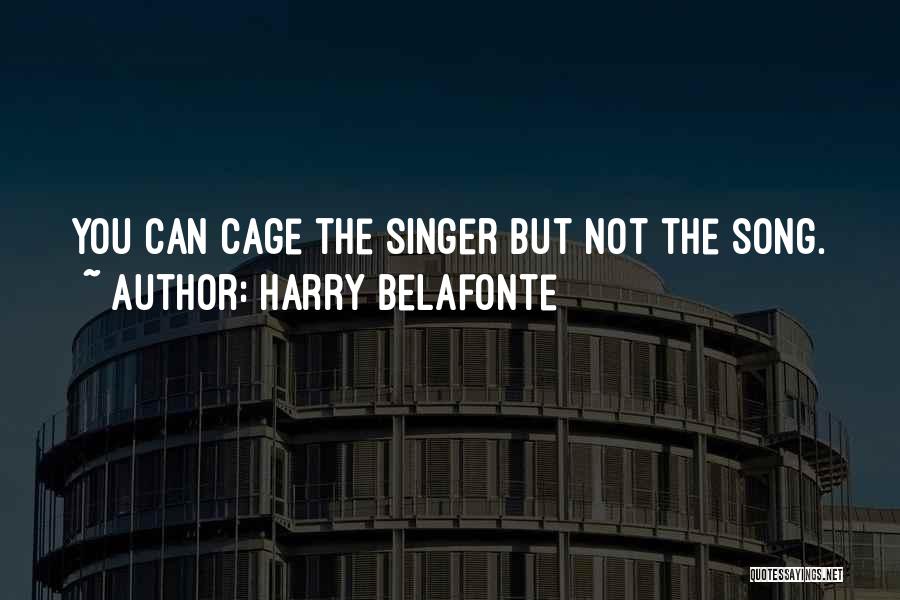 Harry Belafonte Quotes: You Can Cage The Singer But Not The Song.