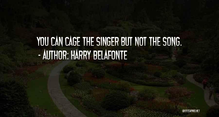 Harry Belafonte Quotes: You Can Cage The Singer But Not The Song.