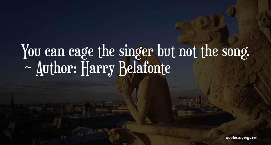 Harry Belafonte Quotes: You Can Cage The Singer But Not The Song.