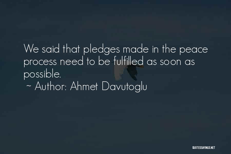 Ahmet Davutoglu Quotes: We Said That Pledges Made In The Peace Process Need To Be Fulfilled As Soon As Possible.