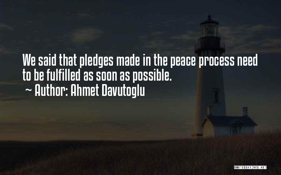 Ahmet Davutoglu Quotes: We Said That Pledges Made In The Peace Process Need To Be Fulfilled As Soon As Possible.