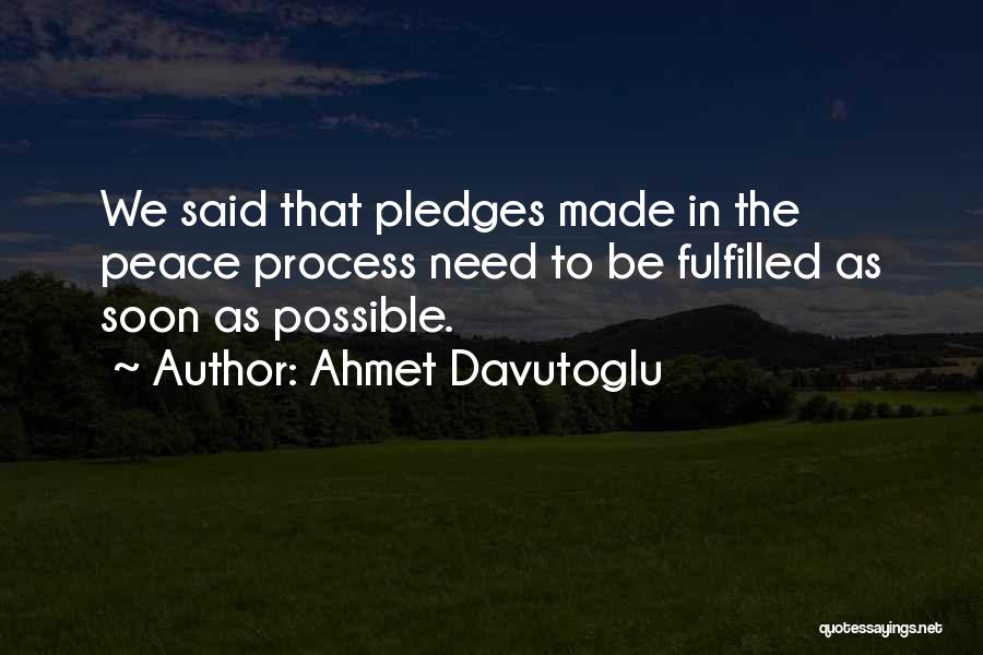 Ahmet Davutoglu Quotes: We Said That Pledges Made In The Peace Process Need To Be Fulfilled As Soon As Possible.