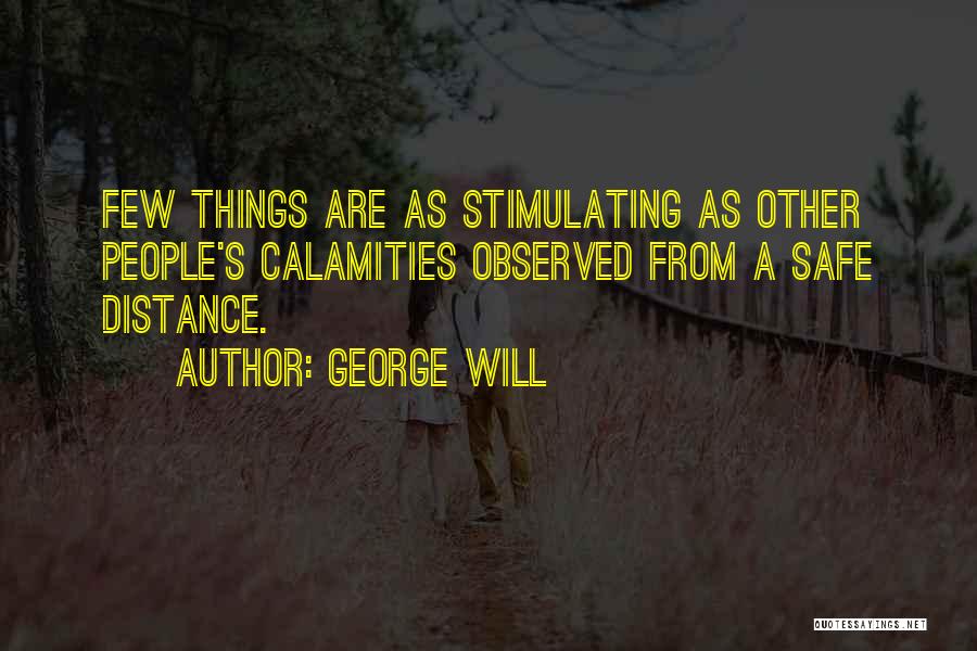 George Will Quotes: Few Things Are As Stimulating As Other People's Calamities Observed From A Safe Distance.