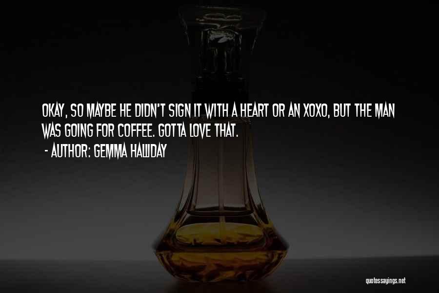 Gemma Halliday Quotes: Okay, So Maybe He Didn't Sign It With A Heart Or An Xoxo, But The Man Was Going For Coffee.