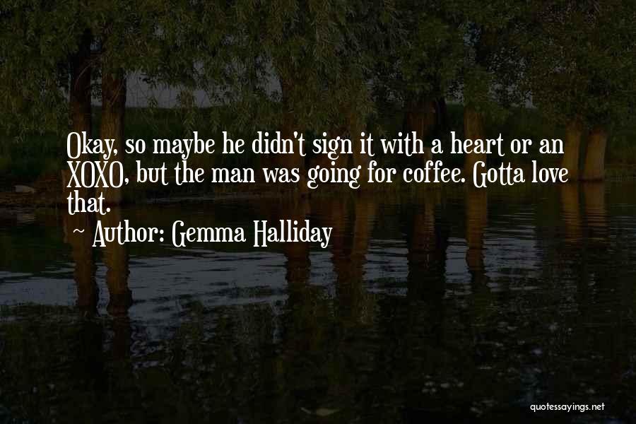 Gemma Halliday Quotes: Okay, So Maybe He Didn't Sign It With A Heart Or An Xoxo, But The Man Was Going For Coffee.
