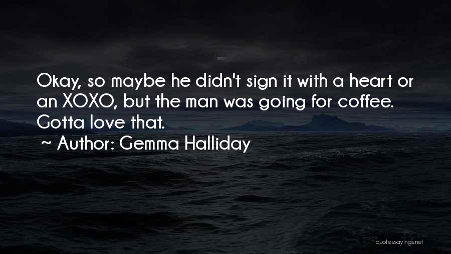 Gemma Halliday Quotes: Okay, So Maybe He Didn't Sign It With A Heart Or An Xoxo, But The Man Was Going For Coffee.