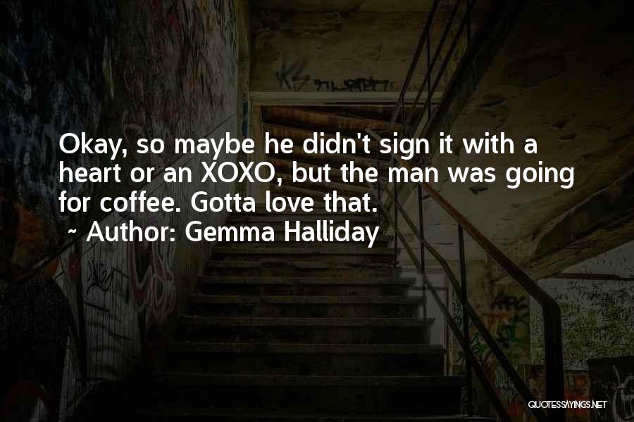 Gemma Halliday Quotes: Okay, So Maybe He Didn't Sign It With A Heart Or An Xoxo, But The Man Was Going For Coffee.