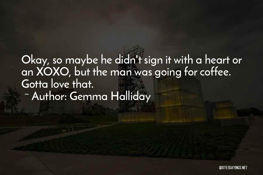 Gemma Halliday Quotes: Okay, So Maybe He Didn't Sign It With A Heart Or An Xoxo, But The Man Was Going For Coffee.