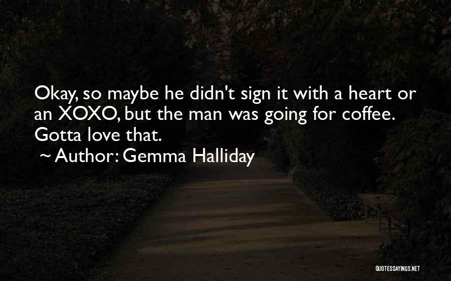 Gemma Halliday Quotes: Okay, So Maybe He Didn't Sign It With A Heart Or An Xoxo, But The Man Was Going For Coffee.