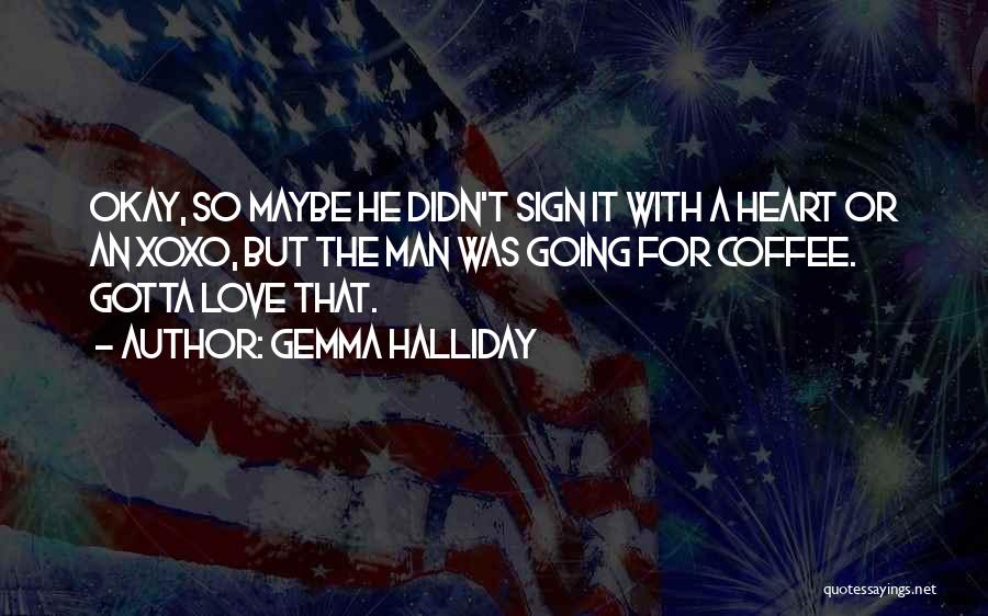 Gemma Halliday Quotes: Okay, So Maybe He Didn't Sign It With A Heart Or An Xoxo, But The Man Was Going For Coffee.