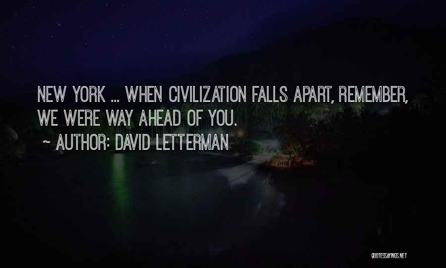 David Letterman Quotes: New York ... When Civilization Falls Apart, Remember, We Were Way Ahead Of You.