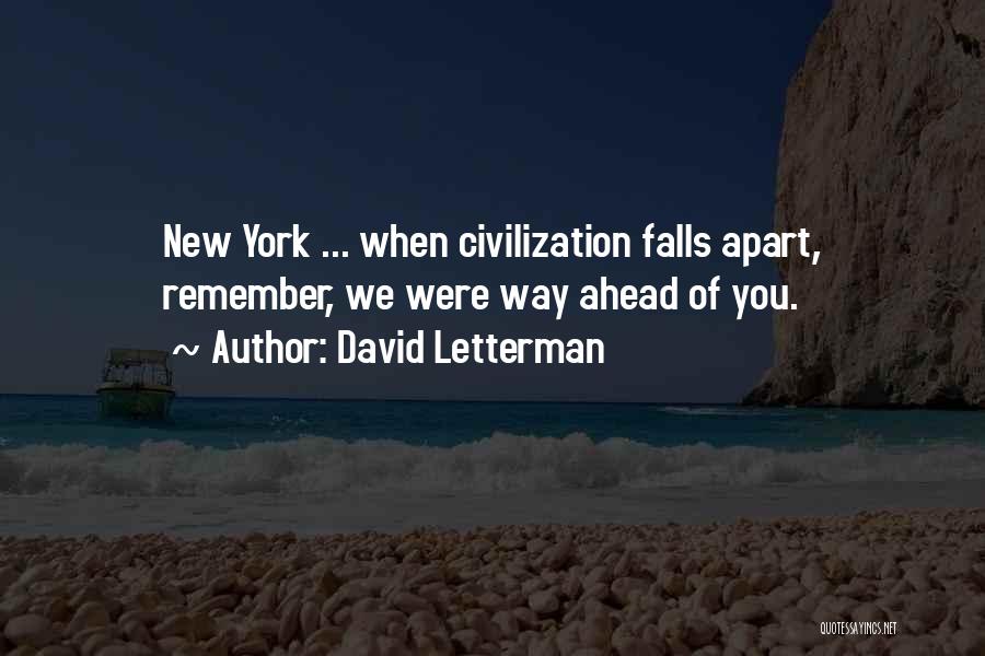 David Letterman Quotes: New York ... When Civilization Falls Apart, Remember, We Were Way Ahead Of You.