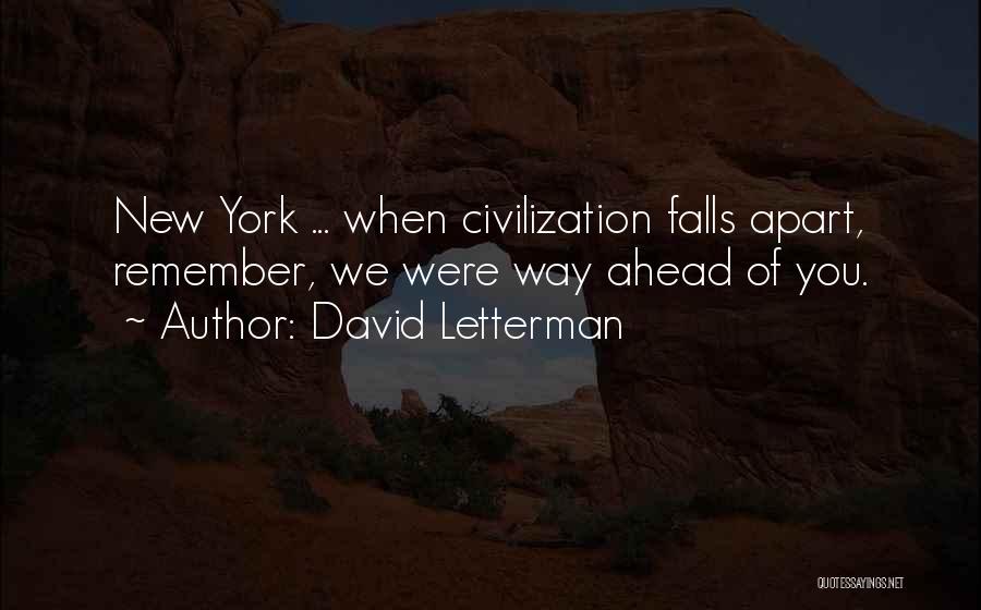 David Letterman Quotes: New York ... When Civilization Falls Apart, Remember, We Were Way Ahead Of You.