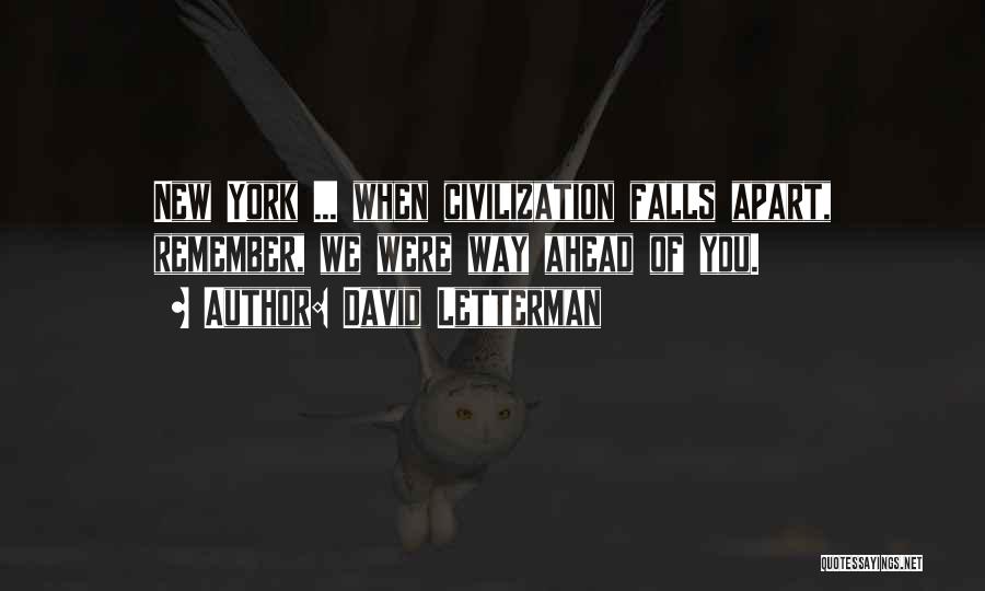 David Letterman Quotes: New York ... When Civilization Falls Apart, Remember, We Were Way Ahead Of You.