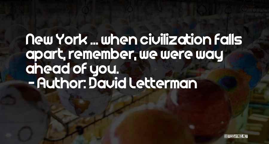 David Letterman Quotes: New York ... When Civilization Falls Apart, Remember, We Were Way Ahead Of You.
