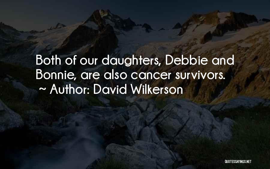 David Wilkerson Quotes: Both Of Our Daughters, Debbie And Bonnie, Are Also Cancer Survivors.