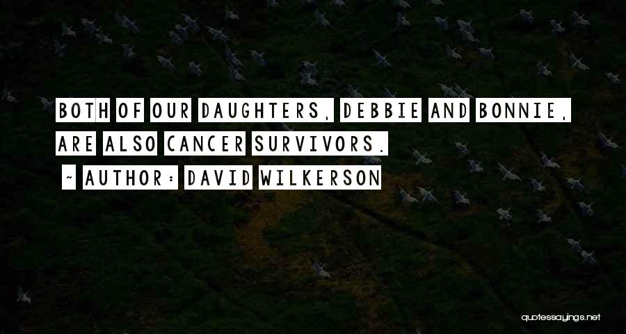 David Wilkerson Quotes: Both Of Our Daughters, Debbie And Bonnie, Are Also Cancer Survivors.