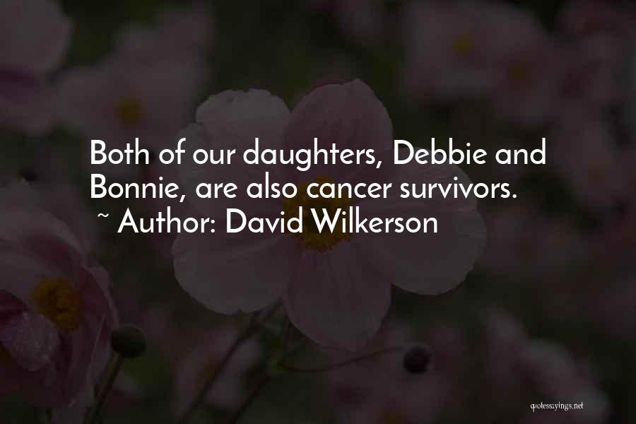 David Wilkerson Quotes: Both Of Our Daughters, Debbie And Bonnie, Are Also Cancer Survivors.