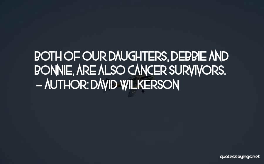 David Wilkerson Quotes: Both Of Our Daughters, Debbie And Bonnie, Are Also Cancer Survivors.