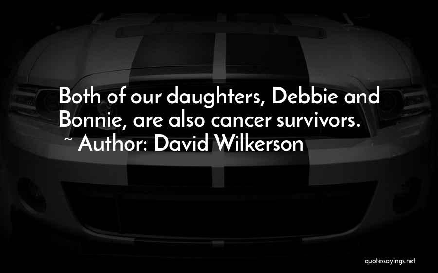 David Wilkerson Quotes: Both Of Our Daughters, Debbie And Bonnie, Are Also Cancer Survivors.