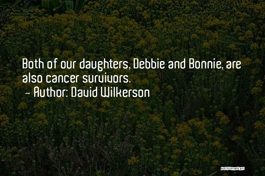David Wilkerson Quotes: Both Of Our Daughters, Debbie And Bonnie, Are Also Cancer Survivors.