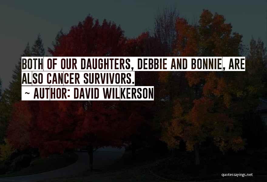 David Wilkerson Quotes: Both Of Our Daughters, Debbie And Bonnie, Are Also Cancer Survivors.