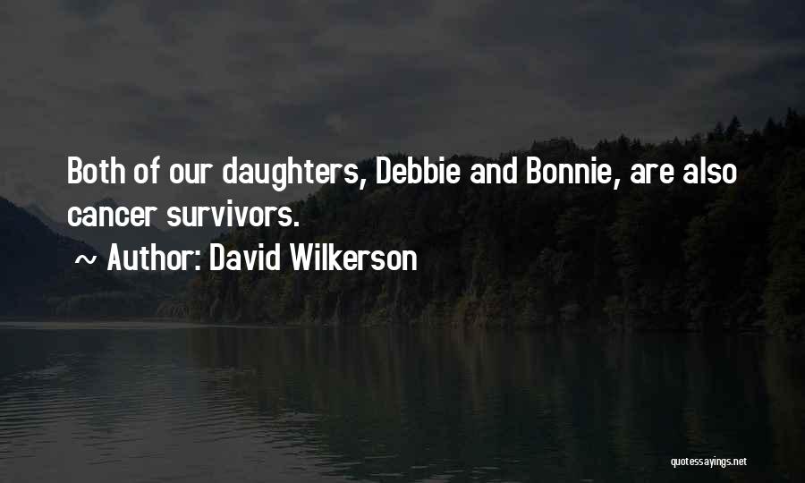 David Wilkerson Quotes: Both Of Our Daughters, Debbie And Bonnie, Are Also Cancer Survivors.