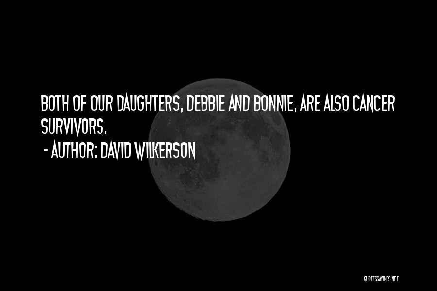 David Wilkerson Quotes: Both Of Our Daughters, Debbie And Bonnie, Are Also Cancer Survivors.