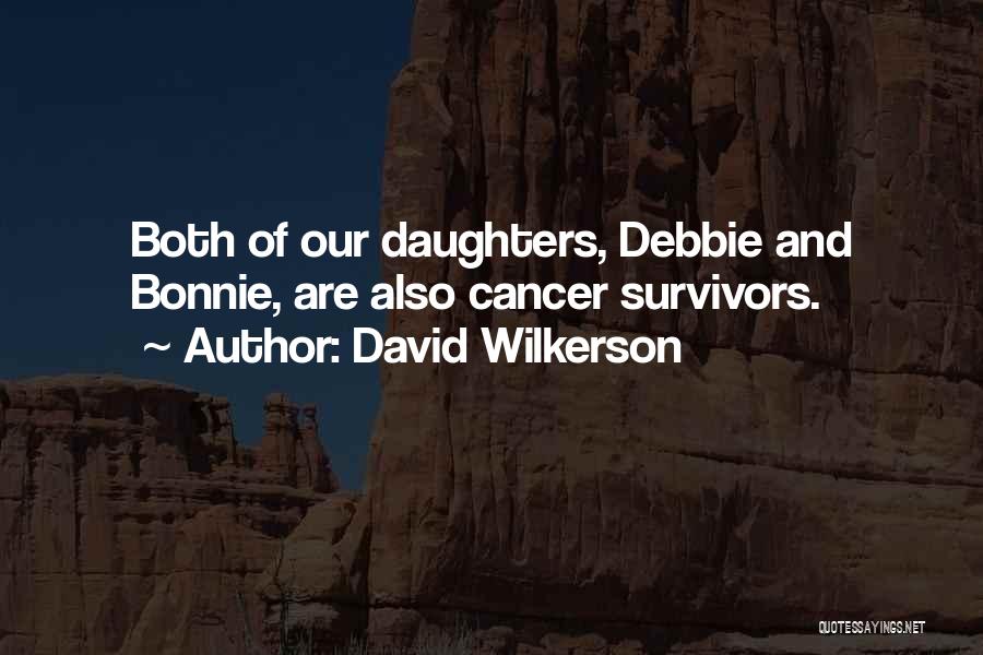David Wilkerson Quotes: Both Of Our Daughters, Debbie And Bonnie, Are Also Cancer Survivors.