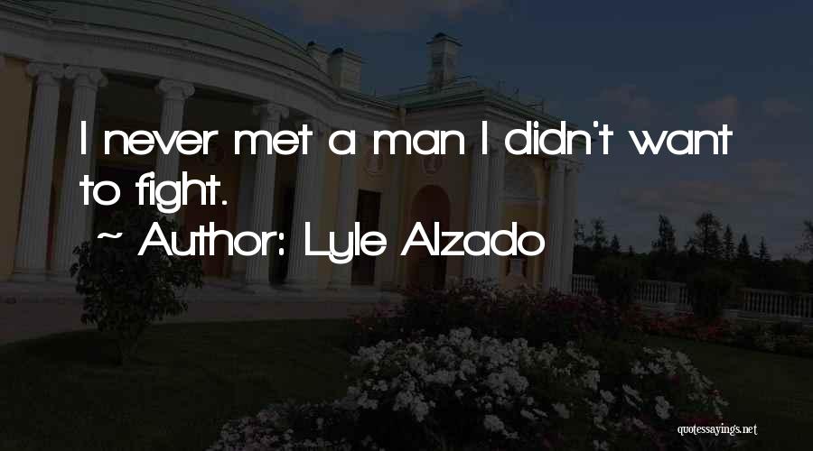 Lyle Alzado Quotes: I Never Met A Man I Didn't Want To Fight.