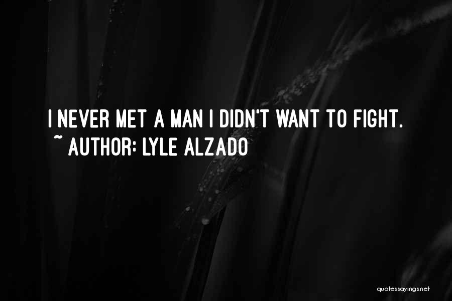 Lyle Alzado Quotes: I Never Met A Man I Didn't Want To Fight.