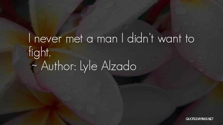 Lyle Alzado Quotes: I Never Met A Man I Didn't Want To Fight.