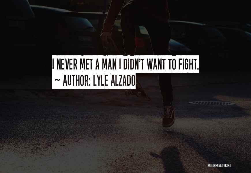 Lyle Alzado Quotes: I Never Met A Man I Didn't Want To Fight.